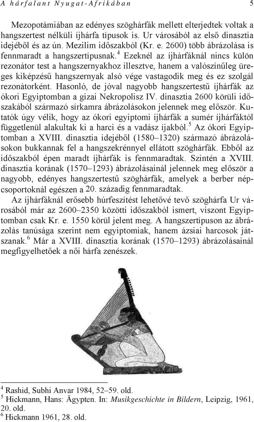 4 Ezeknél az íjhárfáknál nincs külön rezonátor test a hangszernyakhoz illesztve, hanem a valószínűleg üreges kiképzésű hangszernyak alsó vége vastagodik meg és ez szolgál rezonátorként.