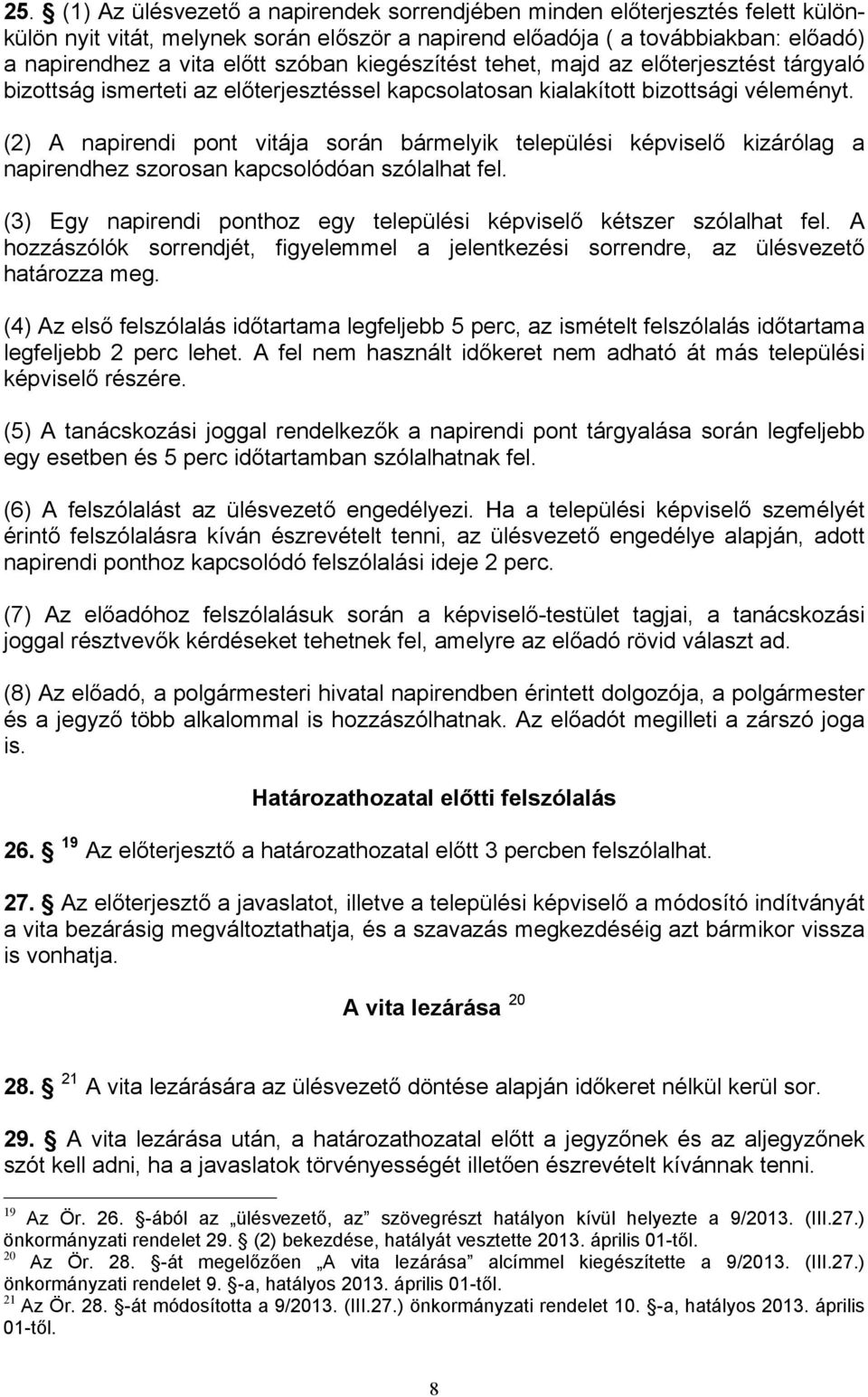 (2) A napirendi pont vitája során bármelyik települési képviselő kizárólag a napirendhez szorosan kapcsolódóan szólalhat fel. (3) Egy napirendi ponthoz egy települési képviselő kétszer szólalhat fel.