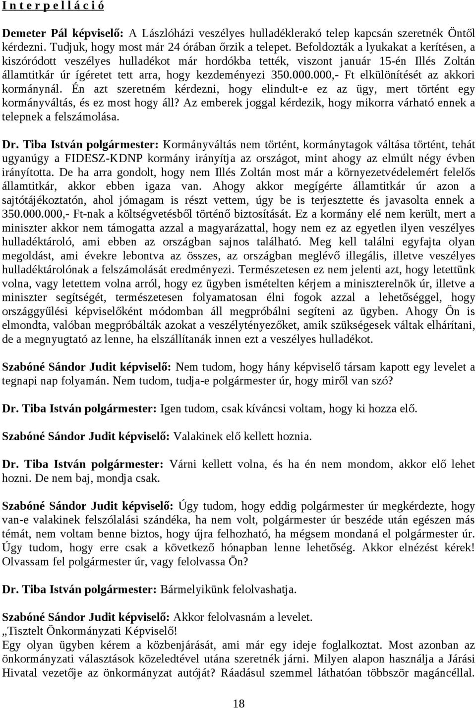 000,- Ft elkülönítését az akkori kormánynál. Én azt szeretném kérdezni, hogy elindult-e ez az ügy, mert történt egy kormányváltás, és ez most hogy áll?