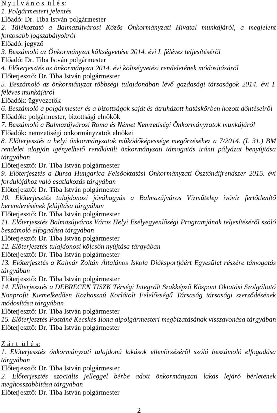 féléves teljesítéséről Előadó: Dr. Tiba István polgármester 4. Előterjesztés az önkormányzat 2014. évi költségvetési rendeletének módosításáról 5.