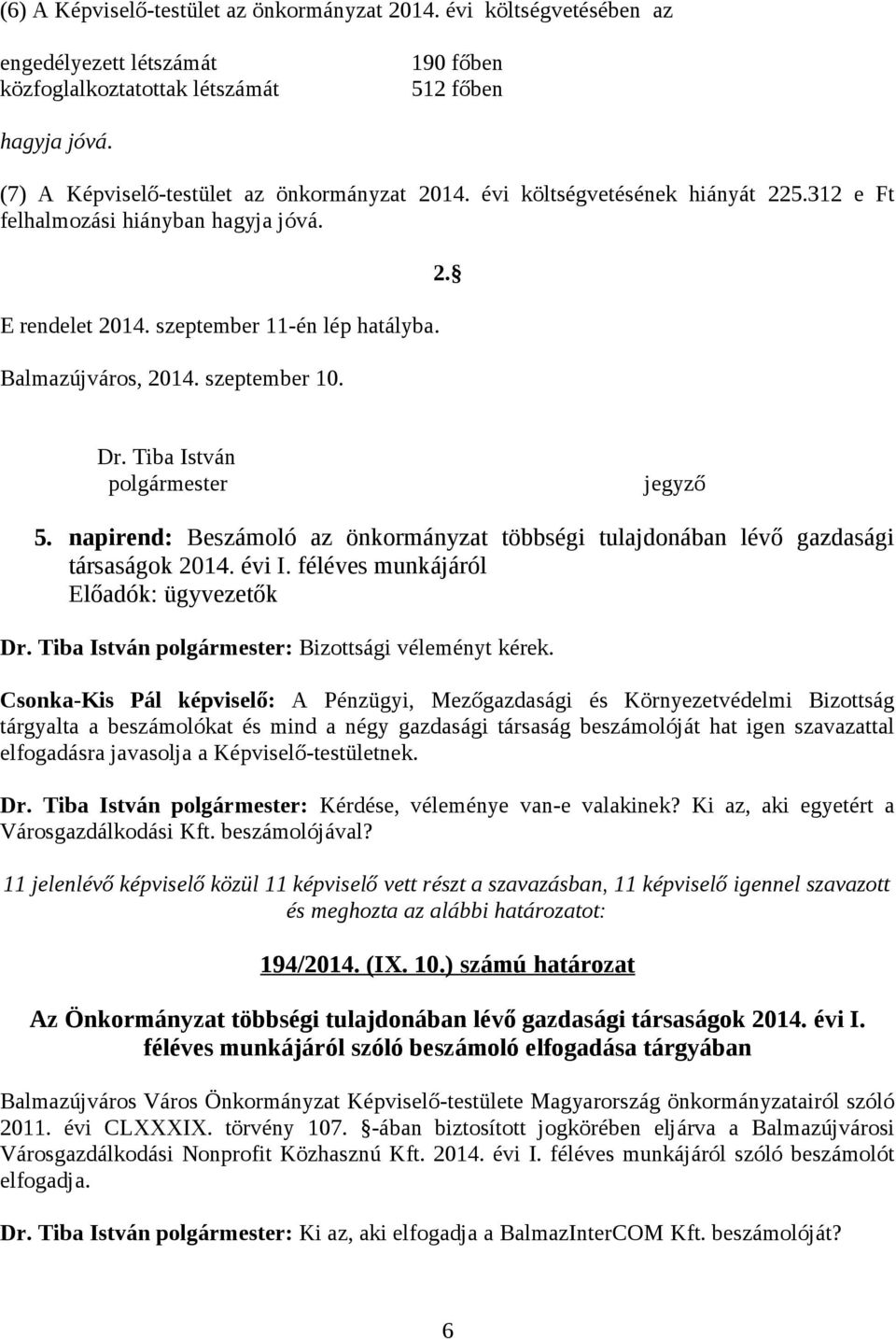 szeptember 10. 2. Dr. Tiba István polgármester jegyző 5. napirend: Beszámoló az önkormányzat többségi tulajdonában lévő gazdasági társaságok 2014. évi I. féléves munkájáról Előadók: ügyvezetők Dr.