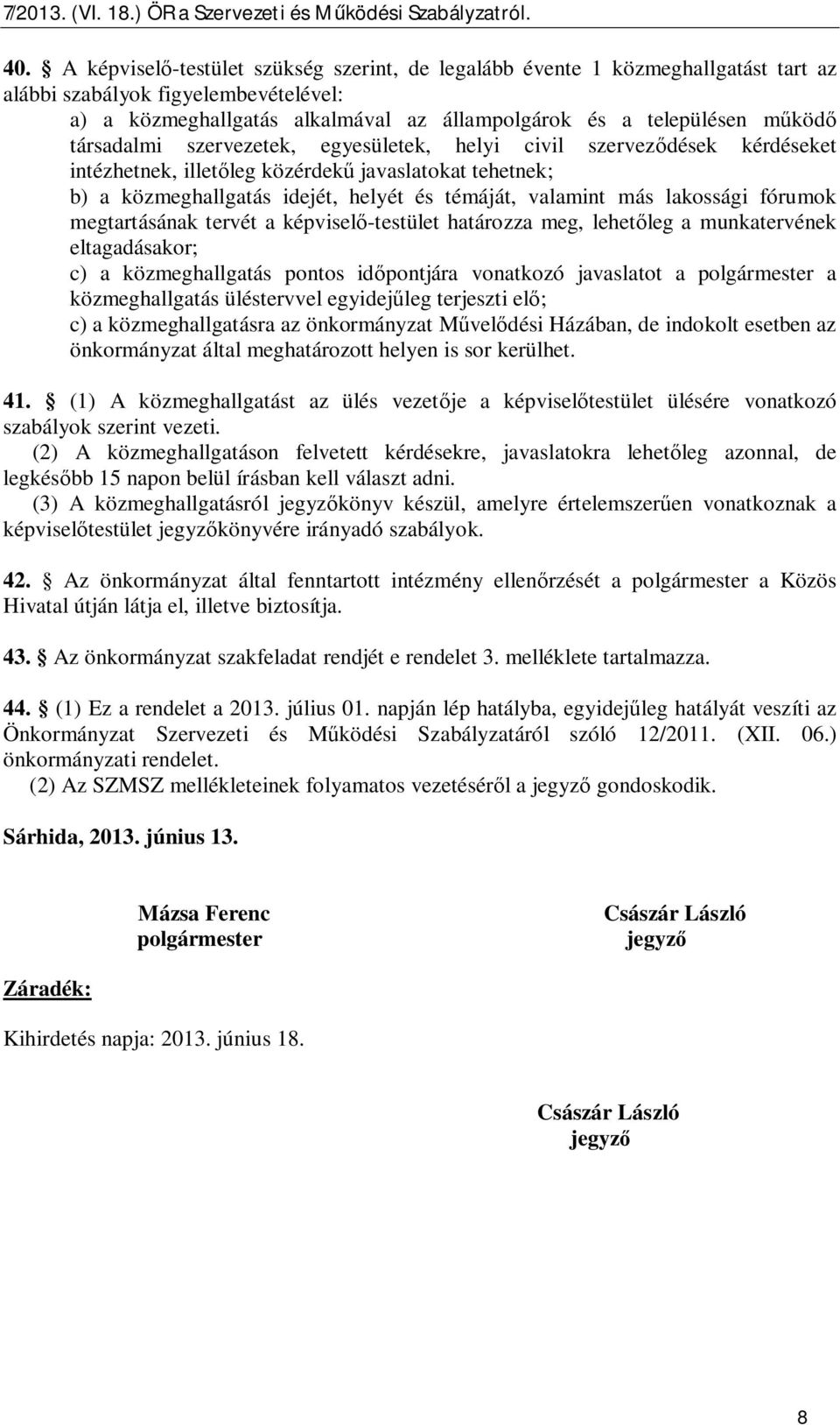 fórumok megtartásának tervét a képvisel -testület határozza meg, lehet leg a munkatervének eltagadásakor; c) a közmeghallgatás pontos id pontjára vonatkozó javaslatot a polgármester a közmeghallgatás