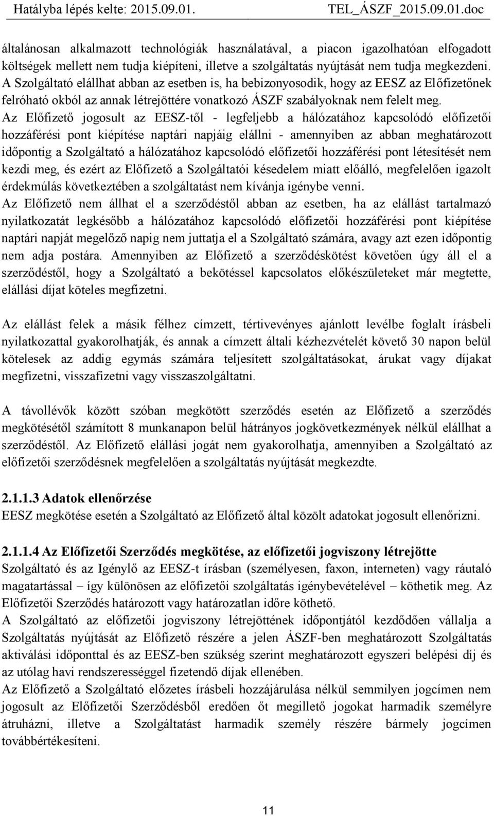 Az Előfizető jogosult az EESZ-től - legfeljebb a hálózatához kapcsolódó előfizetői hozzáférési pont kiépítése naptári napjáig elállni - amennyiben az abban meghatározott időpontig a Szolgáltató a