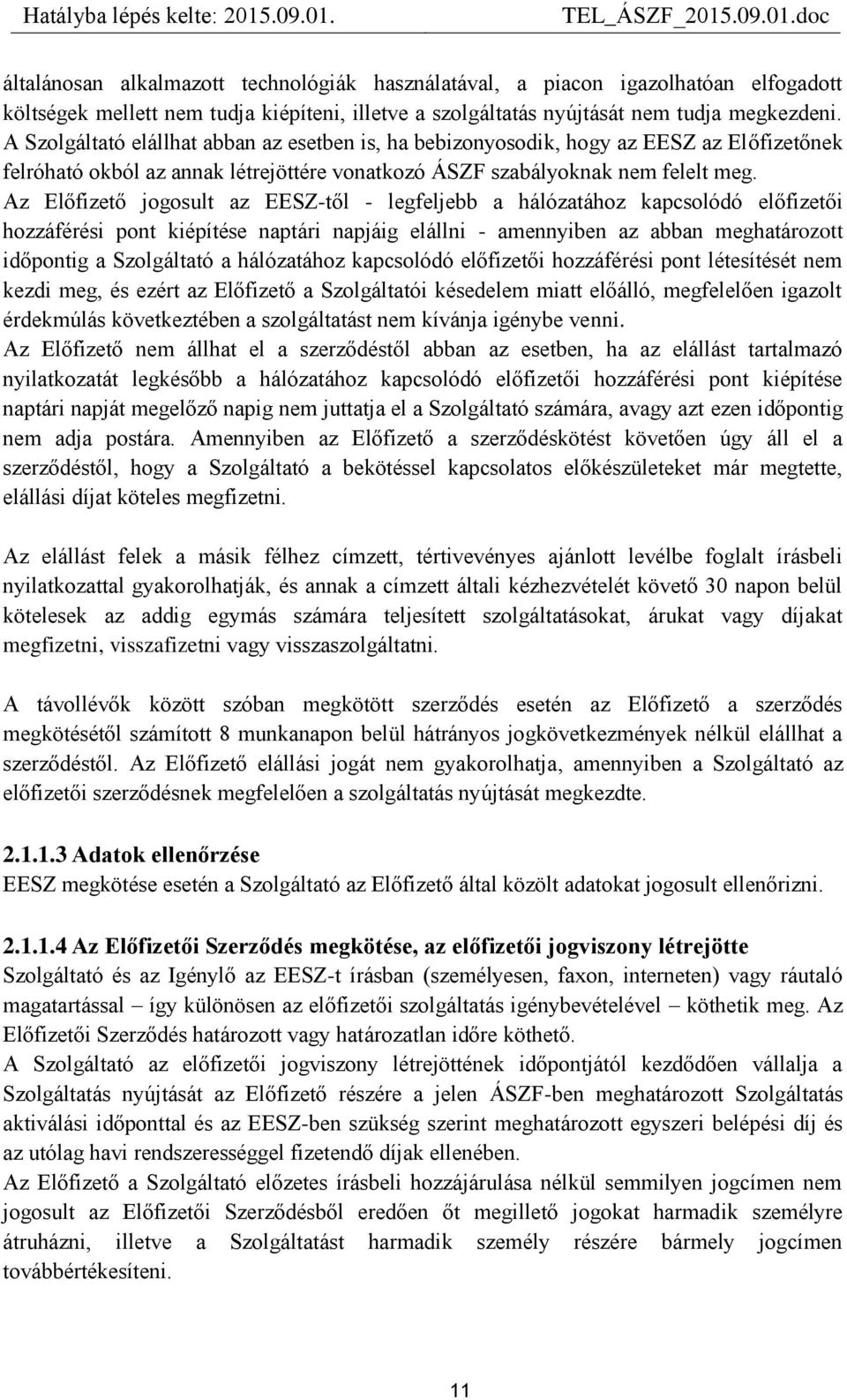 Az Előfizető jogosult az EESZ-től - legfeljebb a hálózatához kapcsolódó előfizetői hozzáférési pont kiépítése naptári napjáig elállni - amennyiben az abban meghatározott időpontig a Szolgáltató a