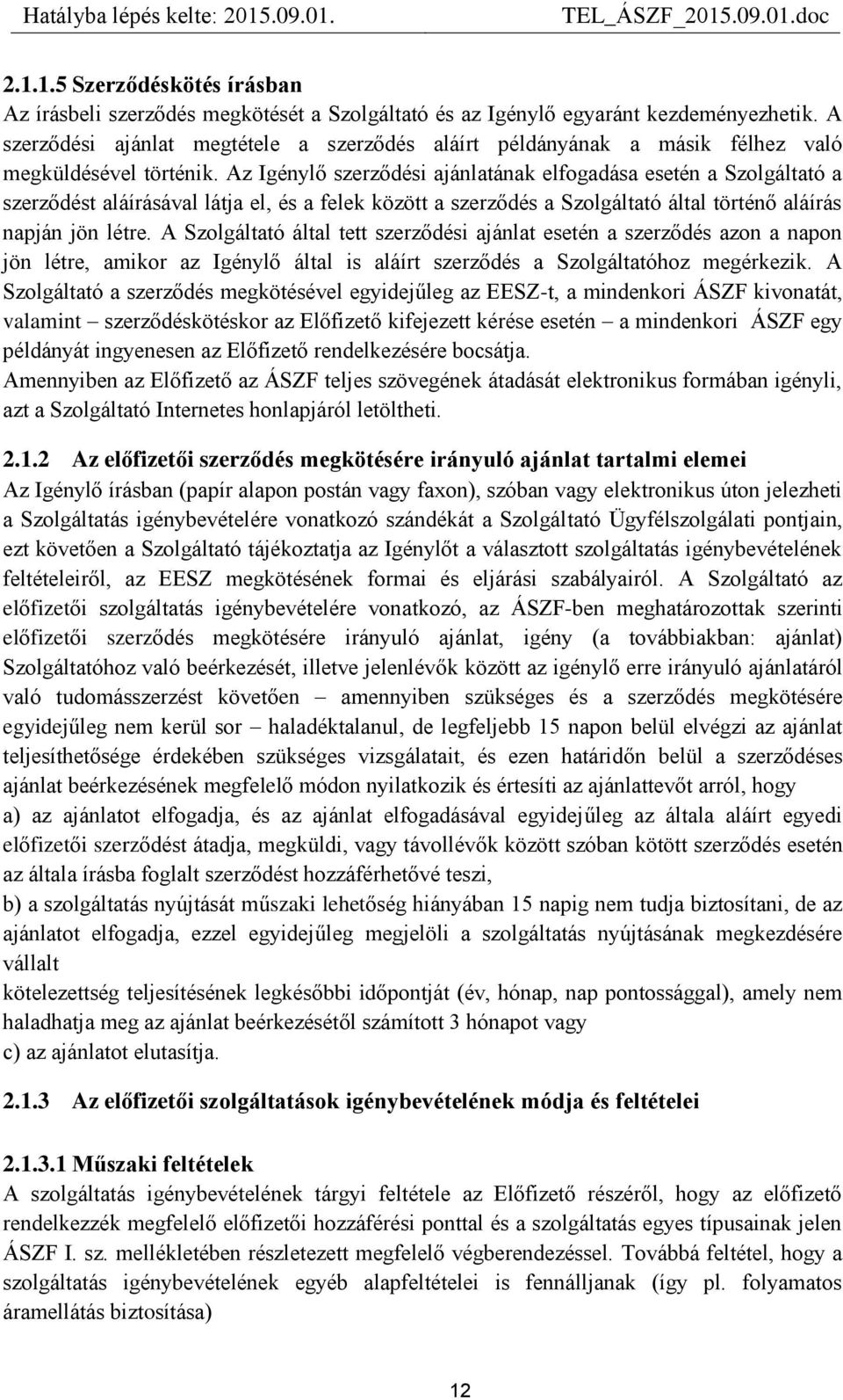 Az Igénylő szerződési ajánlatának elfogadása esetén a Szolgáltató a szerződést aláírásával látja el, és a felek között a szerződés a Szolgáltató által történő aláírás napján jön létre.