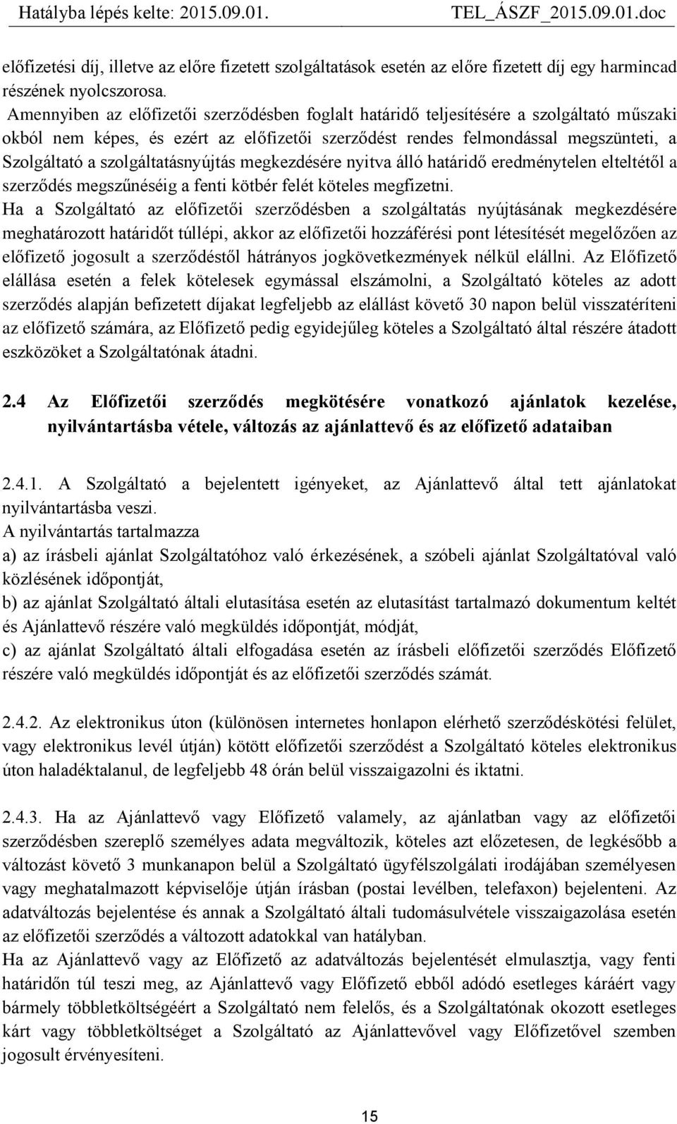 szolgáltatásnyújtás megkezdésére nyitva álló határidő eredménytelen elteltétől a szerződés megszűnéséig a fenti kötbér felét köteles megfizetni.