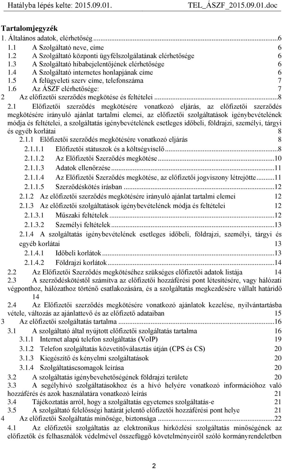 1 Előfizetői szerződés megkötésére vonatkozó eljárás, az előfizetői szerződés megkötésére irányuló ajánlat tartalmi elemei, az előfizetői szolgáltatások igénybevételének módja és feltételei, a