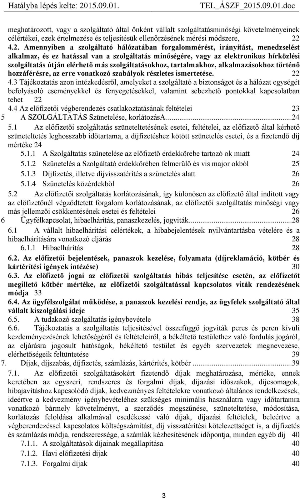 más szolgáltatásokhoz, tartalmakhoz, alkalmazásokhoz történő hozzáférésre, az erre vonatkozó szabályok részletes ismertetése. 22 4.