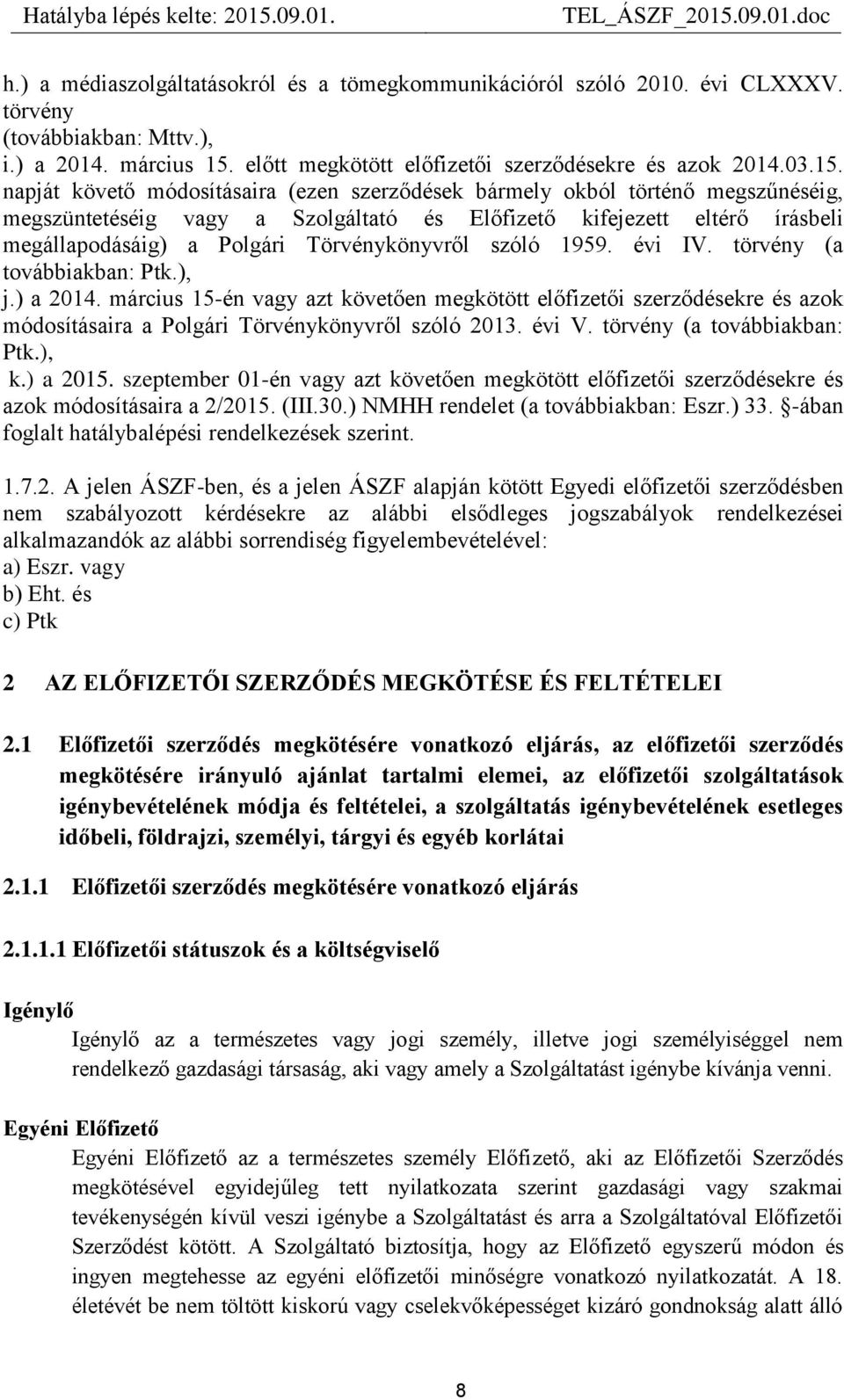 napját követő módosításaira (ezen szerződések bármely okból történő megszűnéséig, megszüntetéséig vagy a Szolgáltató és Előfizető kifejezett eltérő írásbeli megállapodásáig) a Polgári Törvénykönyvről