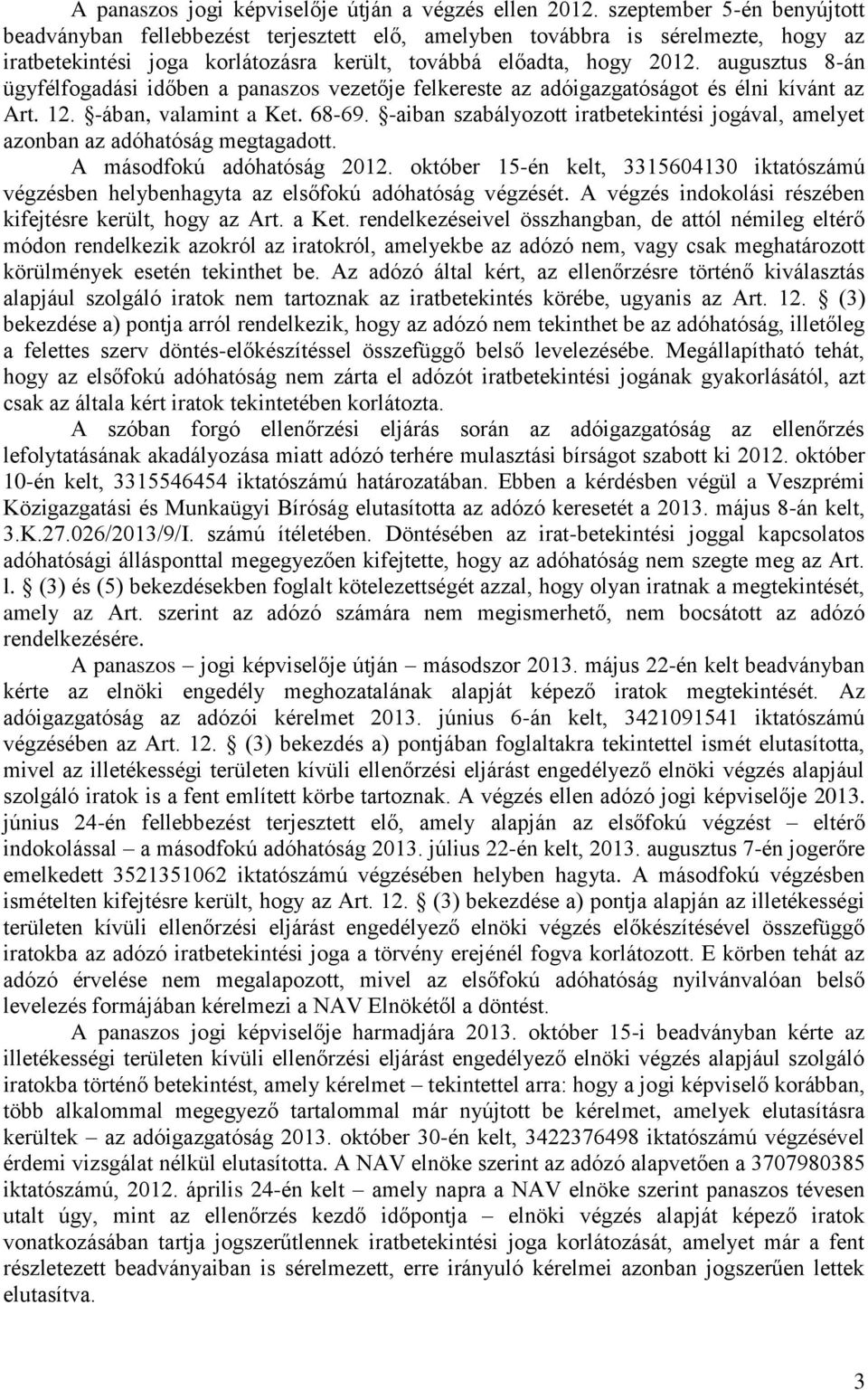 augusztus 8-án ügyfélfogadási időben a panaszos vezetője felkereste az adóigazgatóságot és élni kívánt az Art. 12. -ában, valamint a Ket. 68-69.