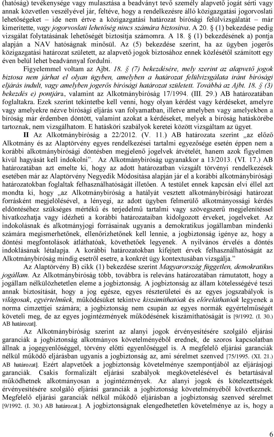 (1) bekezdése pedig vizsgálat folytatásának lehetőségét biztosítja számomra. A 18. (1) bekezdésének a) pontja alapján a NAV hatóságnak minősül.