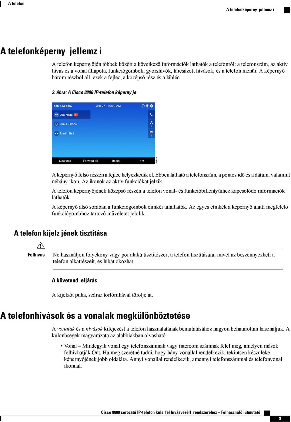 ábra: A Cisco 8800 IP-telefon képerny je A képernyő felső részén a fejléc helyezkedik el. Ebben látható a telefonszám, a pontos idő és a dátum, valamint néhány ikon.