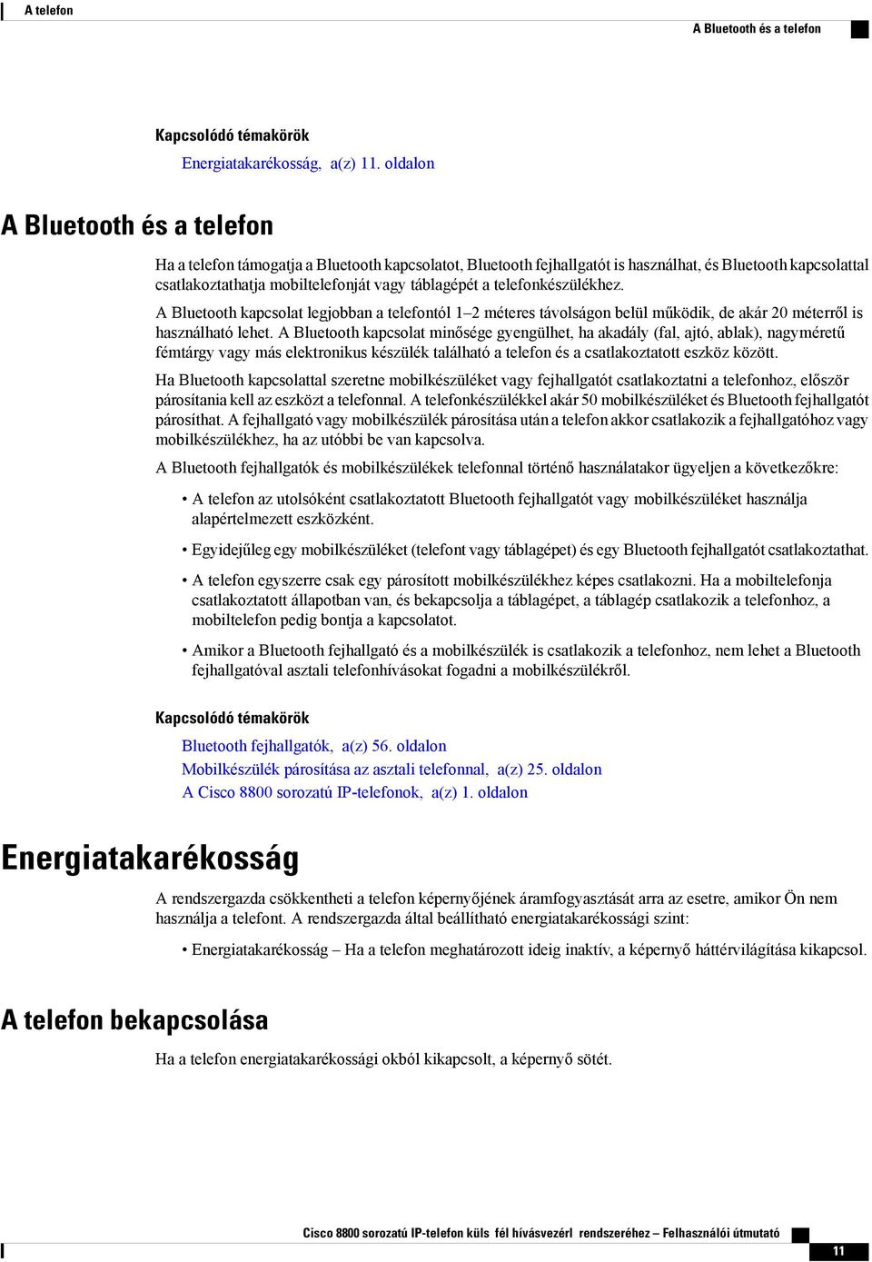 telefonkészülékhez. A Bluetooth kapcsolat legjobban a telefontól 1 2 méteres távolságon belül működik, de akár 20 méterről is használható lehet.