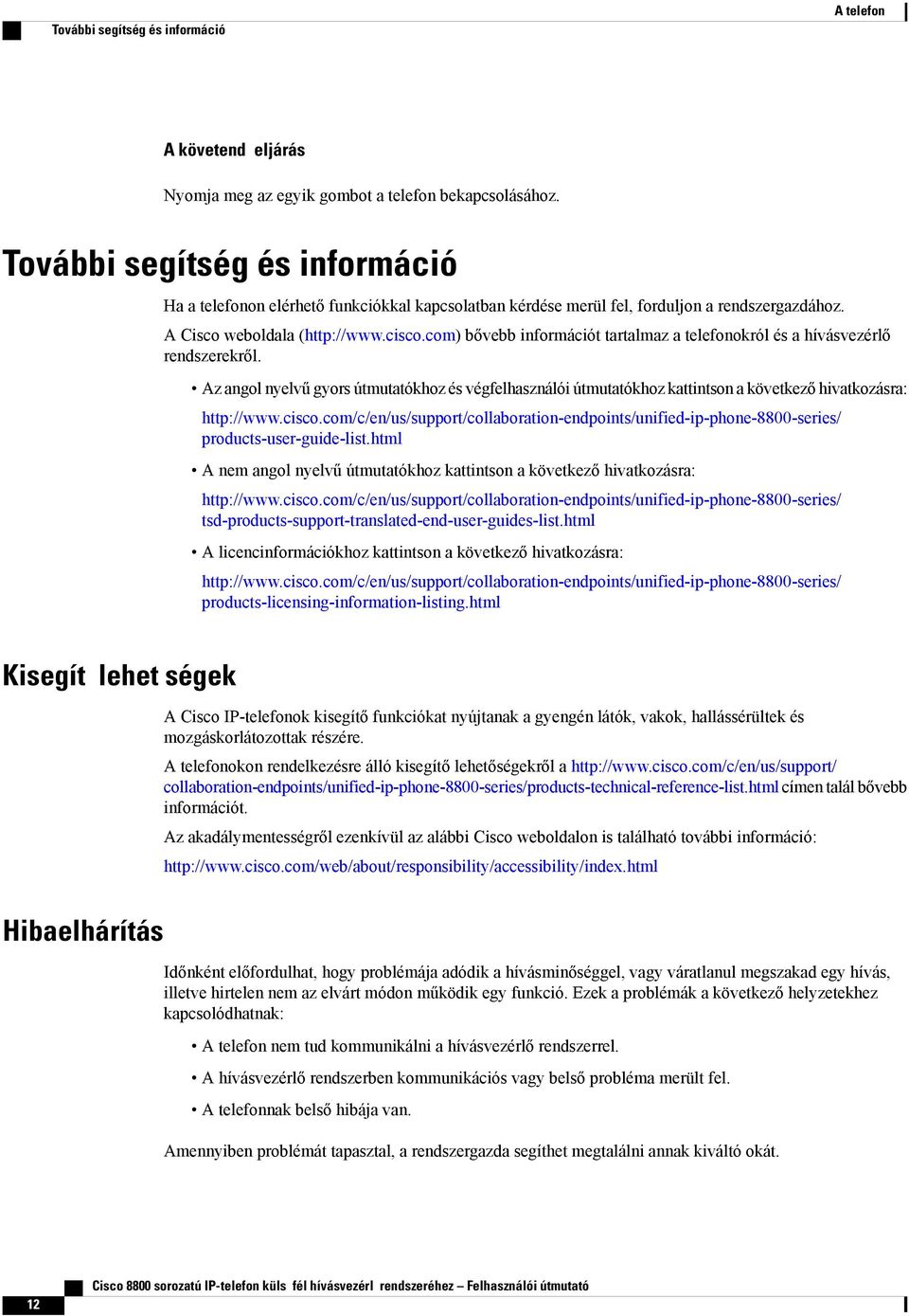 com) bővebb információt tartalmaz a telefonokról és a hívásvezérlő rendszerekről. Az angol nyelvű gyors útmutatókhoz és végfelhasználói útmutatókhoz kattintson a következő hivatkozásra: http://www.