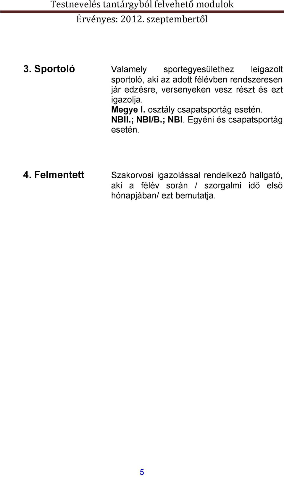 osztály csapatsportág esetén. NBII.; NBI/B.; NBI. Egyéni és csapatsportág esetén. 4.