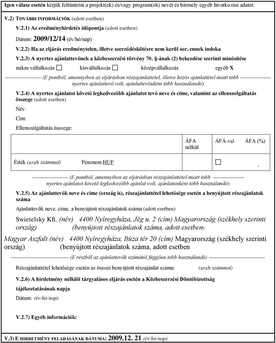 -ának (2) bekezdése szerinti minősítése mikro vállalkozás kisvállalkozás középvállalkozás egyéb -------------------- (E pontból, amennyiben az eljárásban részajánlattétel, illetve közös ajánlattétel