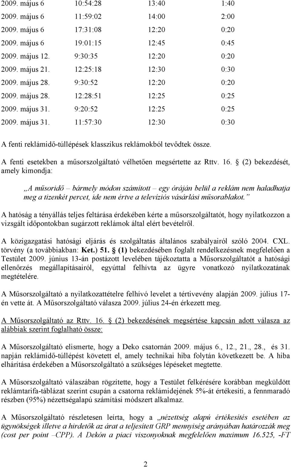 A fenti esetekben a műsorszolgáltató vélhetően megsértette az Rttv. 16.