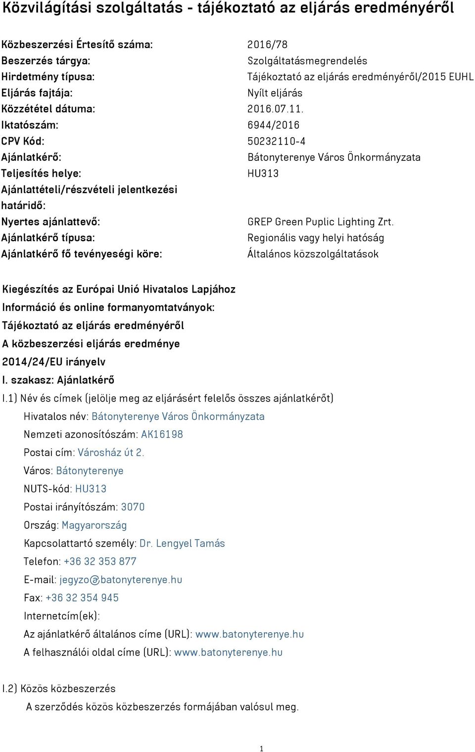 Iktatószám: 6944/2016 CPV Kód: 50232110-4 Ajánlatkérő: Bátonyterenye Város Önkormányzata Teljesítés helye: HU313 Ajánlattételi/részvételi jelentkezési határidő: Nyertes ajánlattevő: GREP Green Puplic