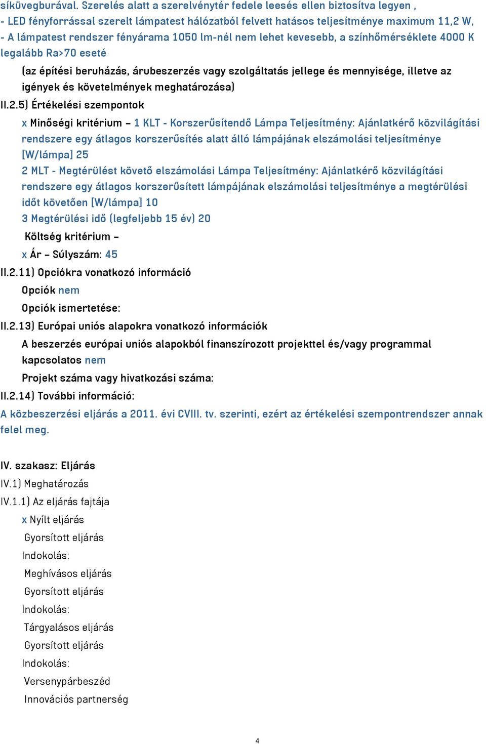 1050 lm-nél nem lehet kevesebb, a színhőmérséklete 4000 K legalább Ra>70 eseté (az építési beruházás, árubeszerzés vagy szolgáltatás jellege és mennyisége, illetve az igények és követelmények