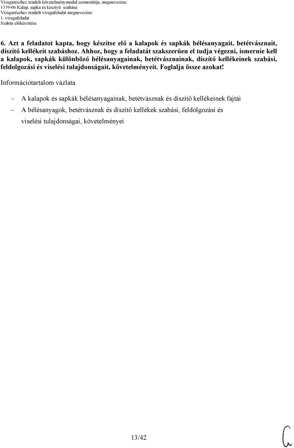 kellékeinek szabási, feldolgozási és viselési tulajdonságait, követelményeit. Foglalja össze azokat!