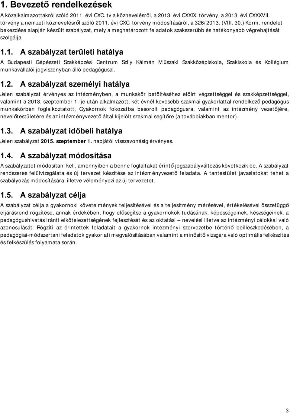 1. A szabályzat területi hatálya A Budapesti Gépészeti Szakképzési Centrum Szily Kálmán Műszaki Szakközépiskola, Szakiskola és Kollégium munkavállalói jogviszonyban álló pedagógusai. 1.2.