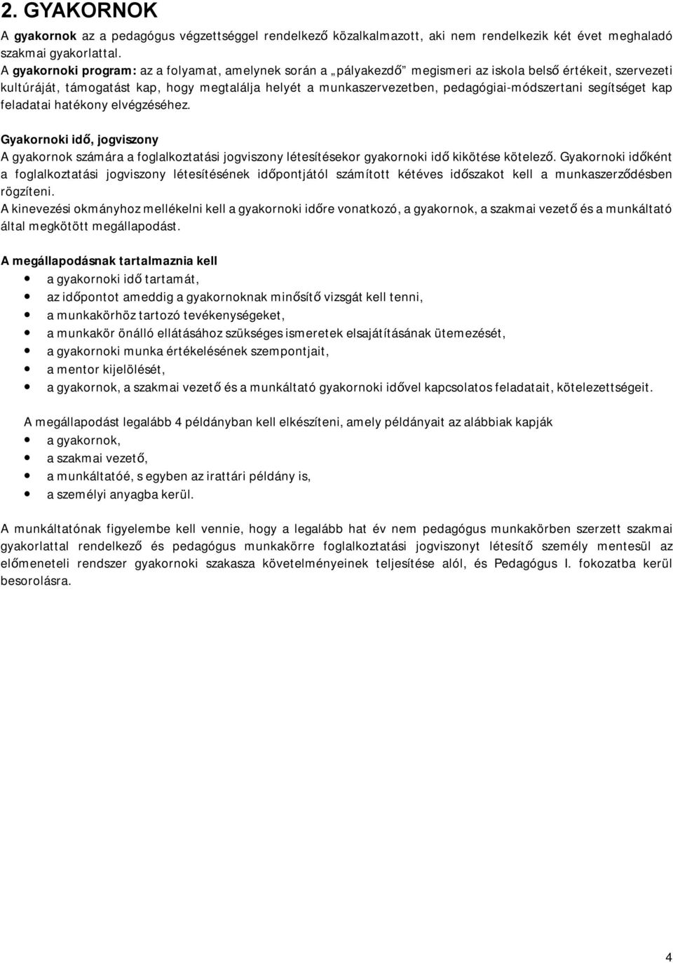 pedagógiai-módszertani segítséget kap feladatai hatékony elvégzéséhez. Gyakornoki idő, jogviszony A gyakornok számára a foglalkoztatási jogviszony létesítésekor gyakornoki idő kikötése kötelező.