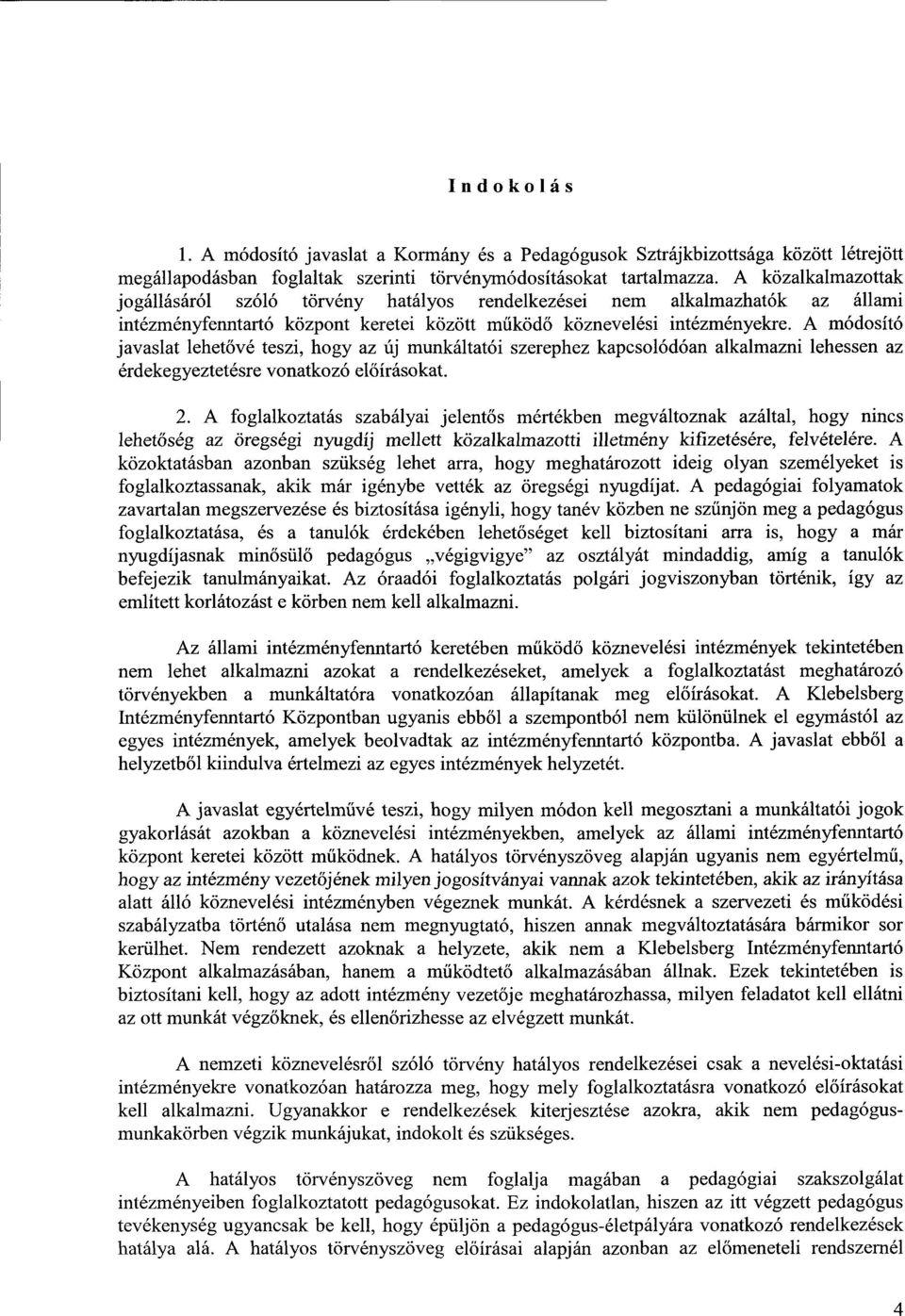 A módosító javaslat lehet ővé teszi, hogy az új munkáltatói szerephez kapcsolódóan alkalmazni lehessen a z érdekegyeztetésre vonatkozó el őírásokat. 2.