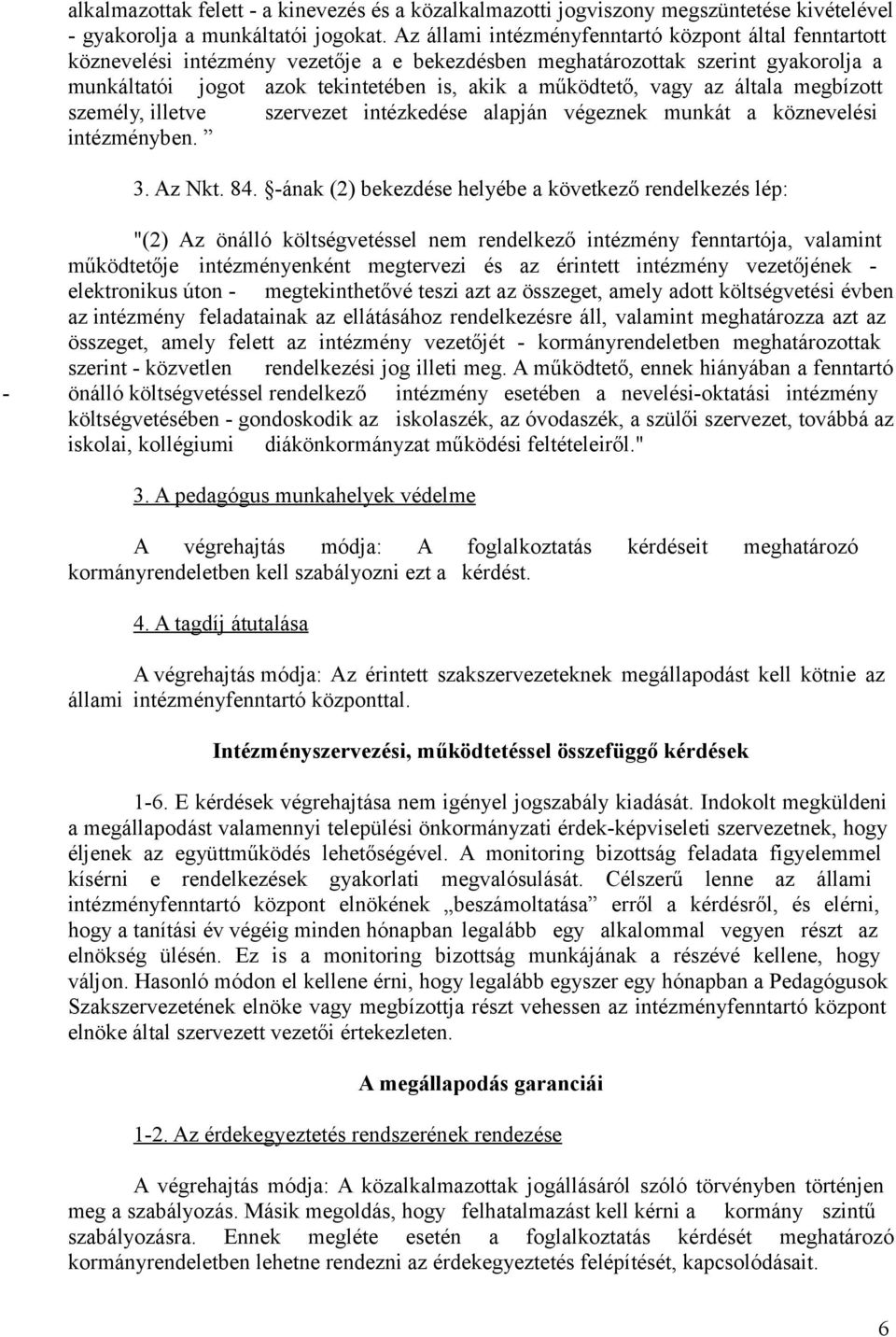 vagy az általa megbízott személy, illetve szervezet intézkedése alapján végeznek munkát a köznevelési intézményben. 3. Az Nkt. 84.