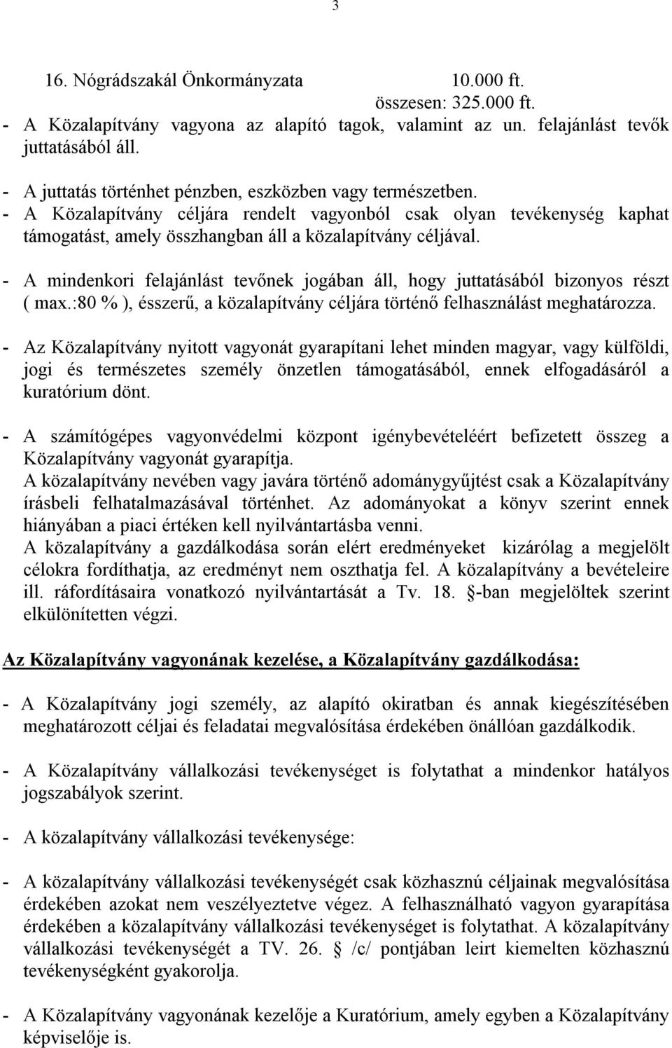 - A mindenkori felajánlást tevőnek jogában áll, hogy juttatásából bizonyos részt ( max.:80 % ), ésszerű, a közalapítvány céljára történő felhasználást meghatározza.