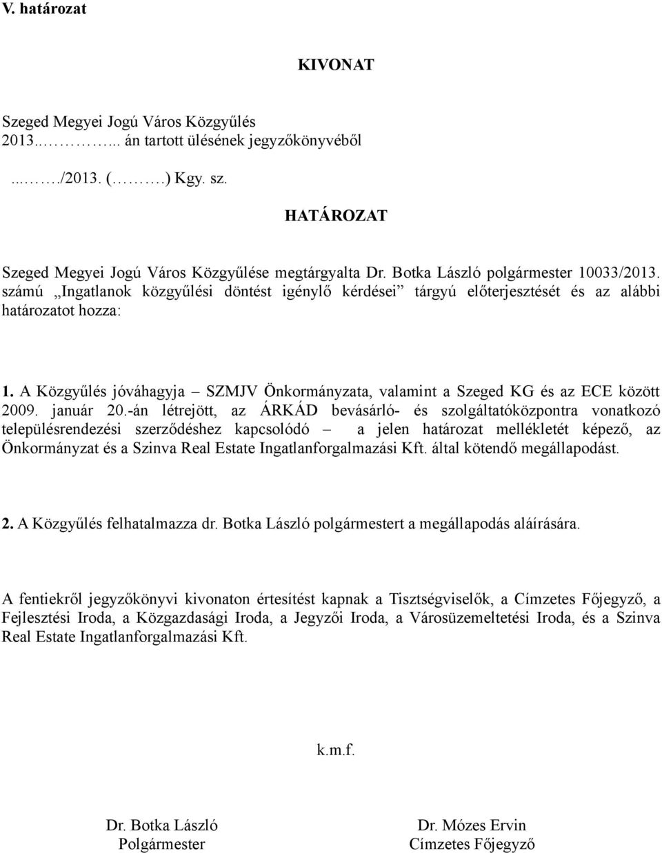 A Közgyűlés jóváhagyja SZMJV Önkormányzata, valamint a Szeged KG és az ECE között 2009. január 20.