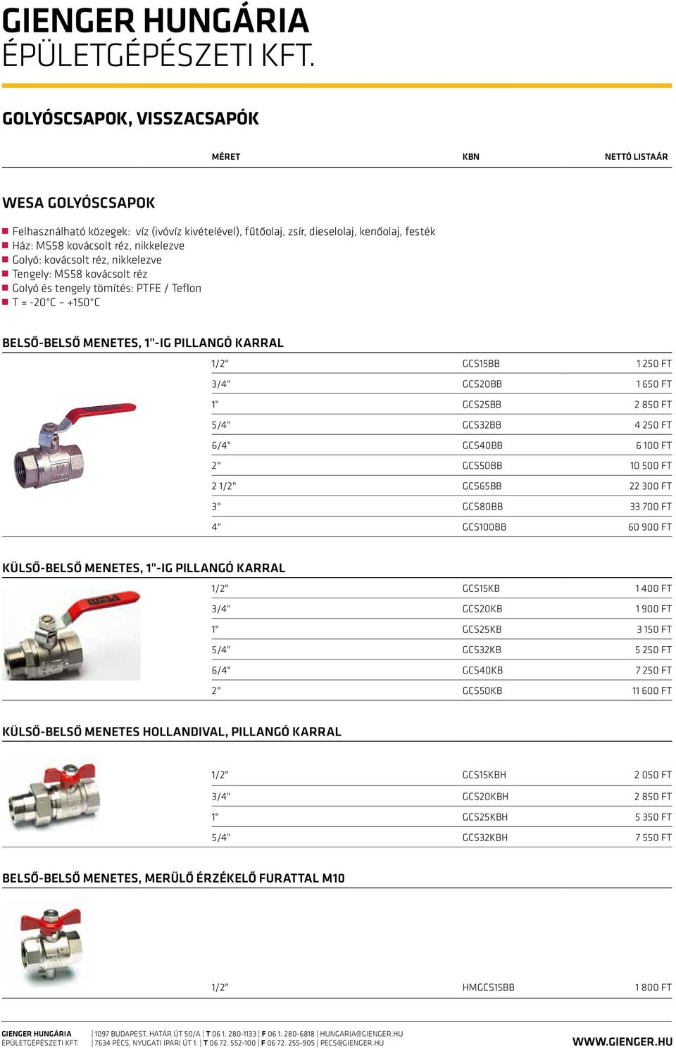 6/4" GCS40BB 6 100 Ft 2" GCS50BB 10 500 Ft 2 1/2" GCS65BB 22 300 Ft 3" GCS80BB 33 700 Ft 4" GCS100BB 60 900 Ft külső-belső menetes, 1"-ig pillangó karral 1/2" GCS15KB 1 400 Ft 3/4" GCS20KB 1 900 Ft