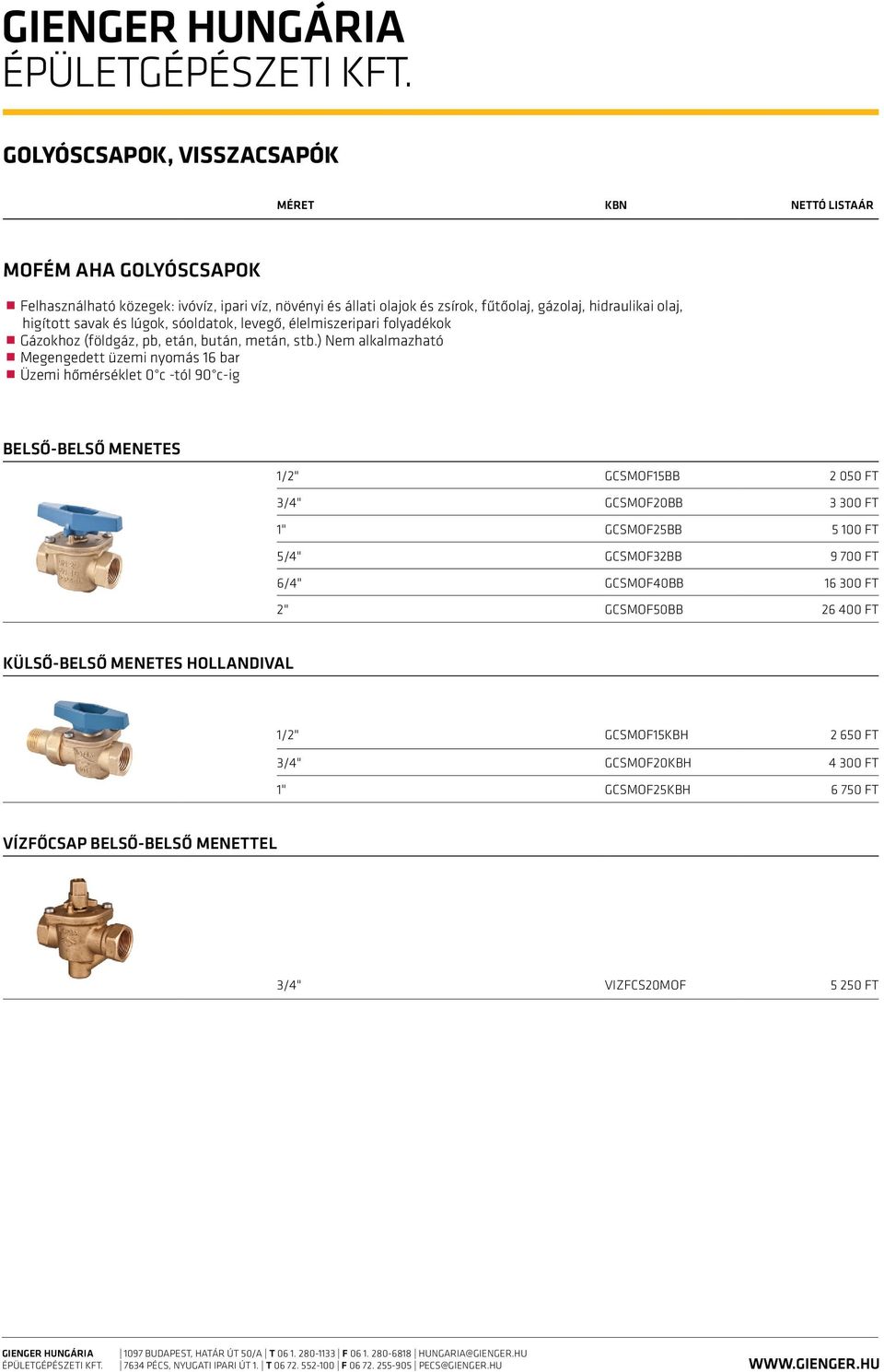 ) Nem alkalmazható Megengedett üzemi nyomás 16 bar Üzemi hőmérséklet 0 c -tól 90 c-ig belső-belső menetes 1/2" GCSMOF15BB 2 050 Ft 3/4" GCSMOF20BB 3 300 Ft 1"