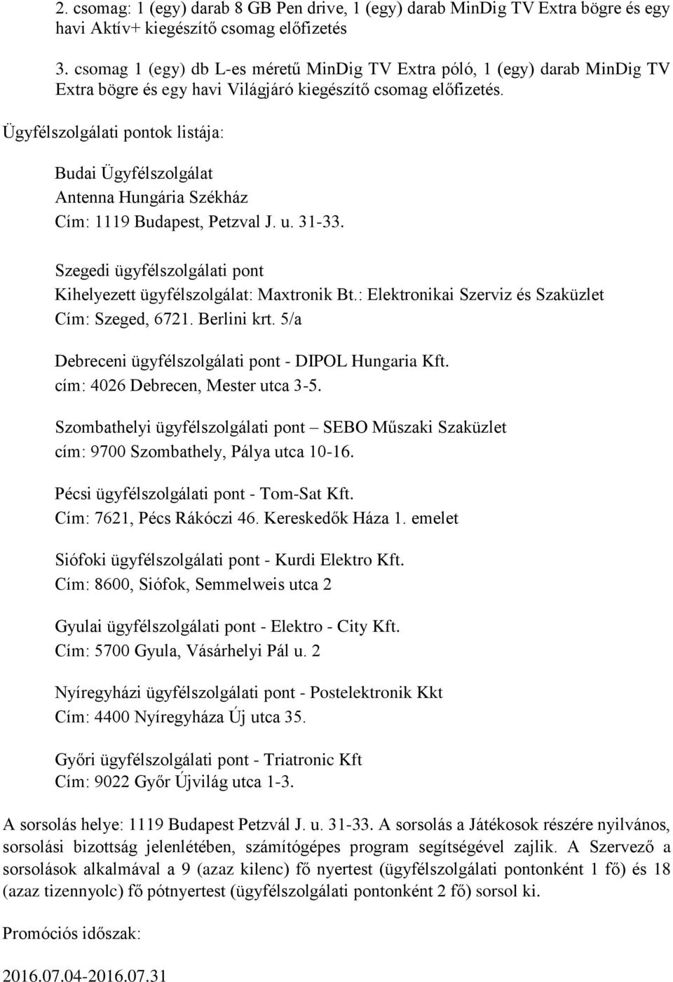 Ügyfélszolgálati pontok listája: Budai Ügyfélszolgálat Antenna Hungária Székház Cím: 1119 Budapest, Petzval J. u. 31-33. Szegedi ügyfélszolgálati pont Kihelyezett ügyfélszolgálat: Maxtronik Bt.