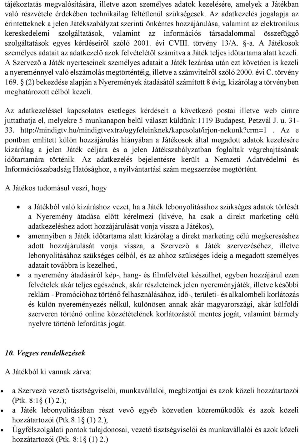 összefüggő szolgáltatások egyes kérdéseiről szóló 2001. évi CVIII. törvény 13/A. -a. A Játékosok személyes adatait az adatkezelő azok felvételétől számítva a Játék teljes időtartama alatt kezeli.