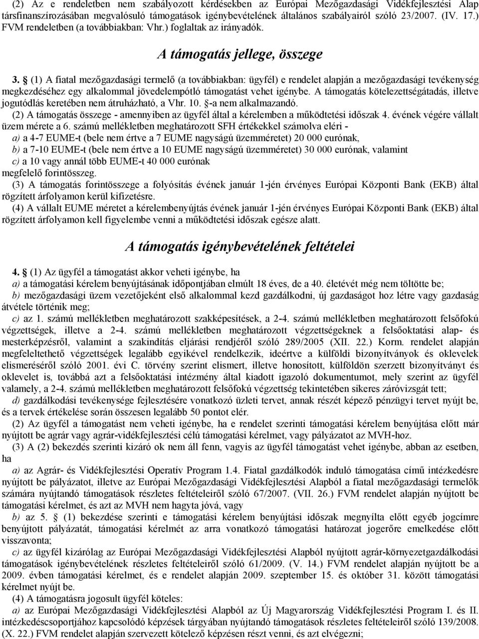 (1) A fiatal mezőgazdasági termelő (a továbbiakban: ügyfél) e rendelet alapján a mezőgazdasági tevékenység megkezdéséhez egy alkalommal jövedelempótló támogatást vehet igénybe.