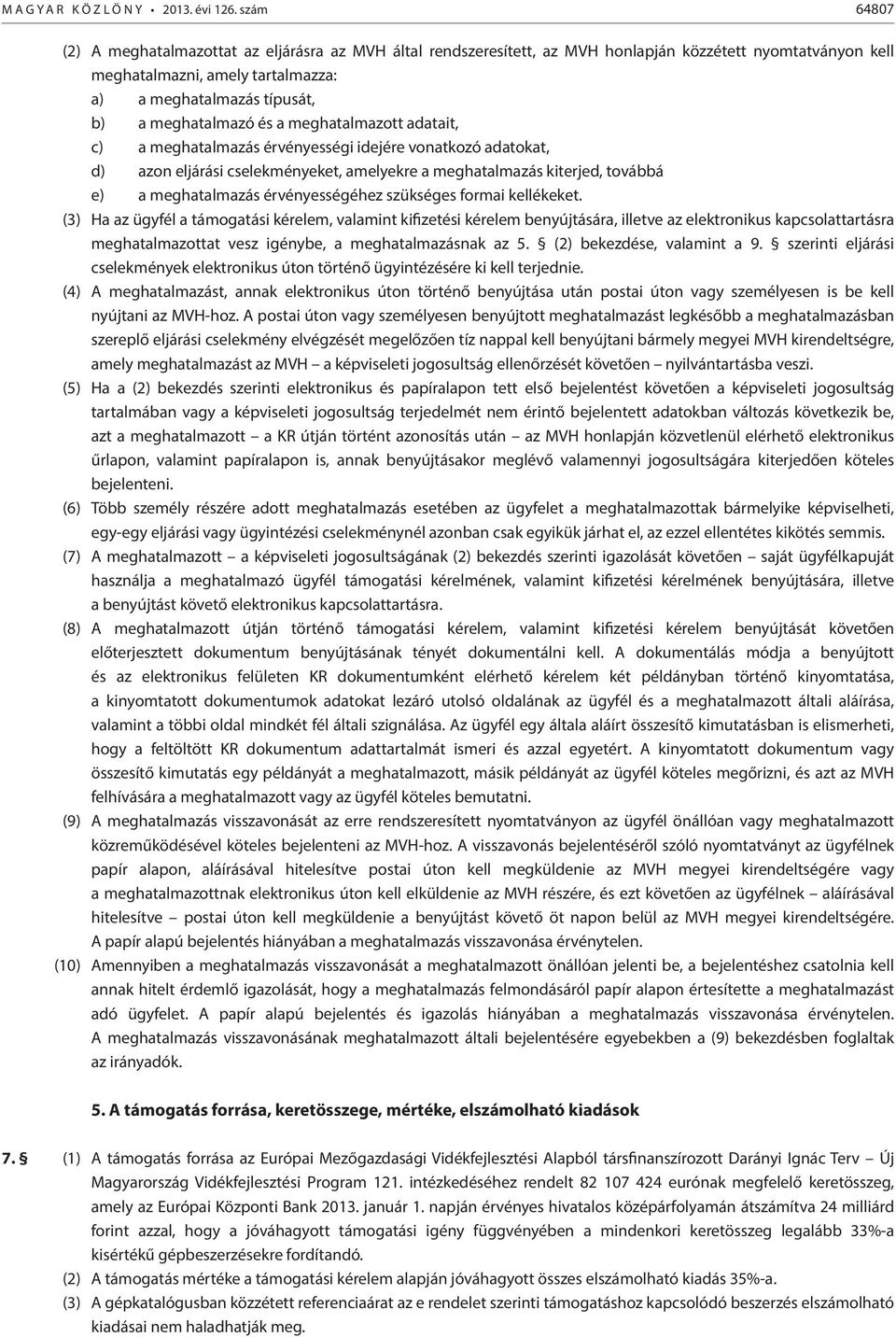 meghatalmazó és a meghatalmazott adatait, c) a meghatalmazás érvényességi idejére vonatkozó adatokat, d) azon eljárási cselekményeket, amelyekre a meghatalmazás kiterjed, továbbá e) a meghatalmazás