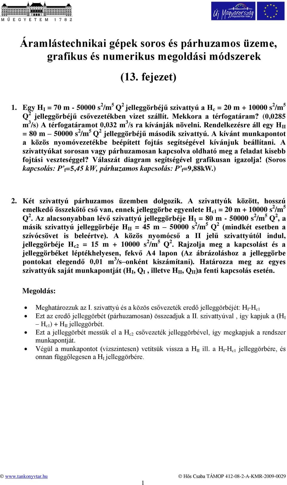 (0,085 m 3 /s) A térfogatáramot 0,03 m 3 /s ra kívánják növelni. Rendelkezésre áll egy H II = 80 m 50000 s /m 5 Q jelleggörbéjű második szivattyú.