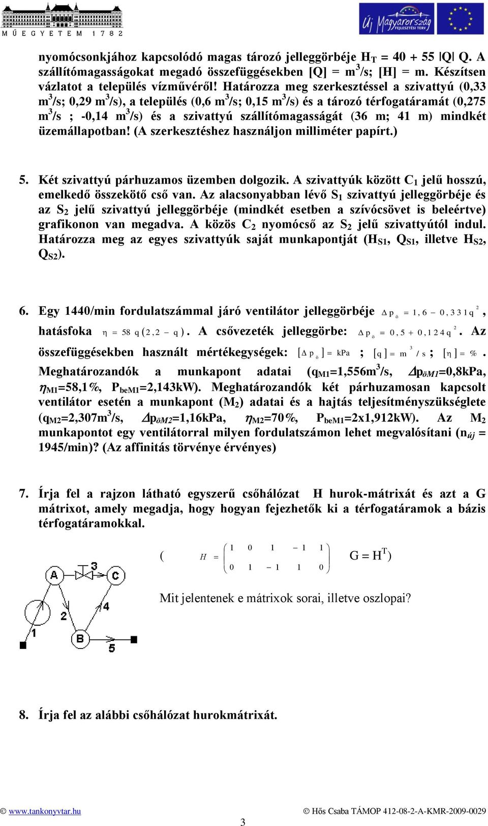 m; 4 m) mindkét üzemállapotban! (A szerkesztéshez használjon milliméter papírt.) 5. Két szivattyú párhuzamos üzemben dolgozik. A szivattyúk között C jelű hosszú, emelkedő összekötő cső van.