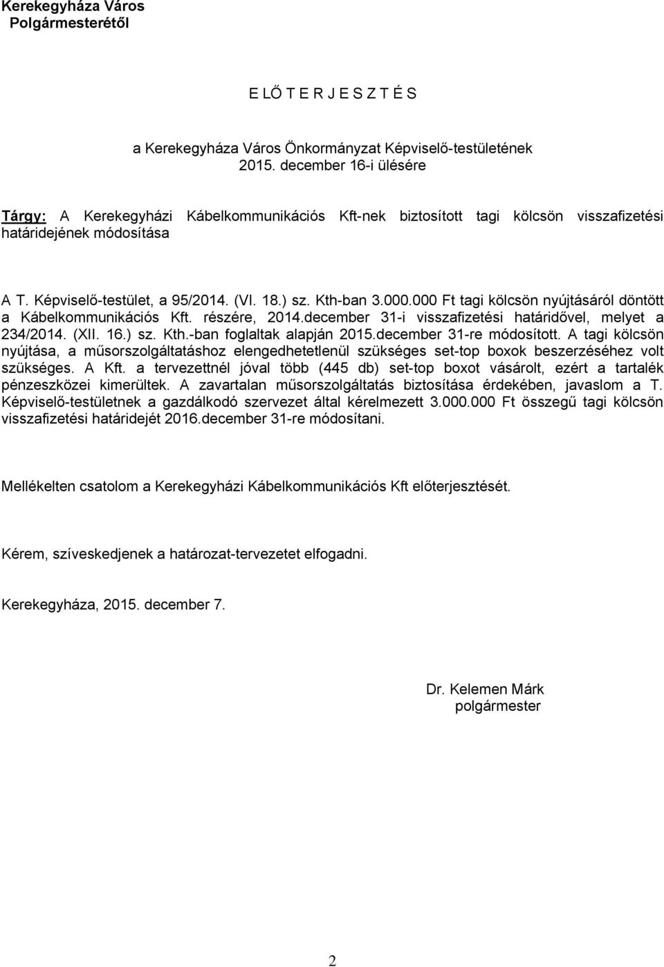 000 Ft tagi kölcsön nyújtásáról döntött a Kábelkommunikációs Kft. részére, 2014.december 31-i visszafizetési határidővel, melyet a 234/2014. (XII. 16.) sz. Kth.-ban foglaltak alapján 2015.