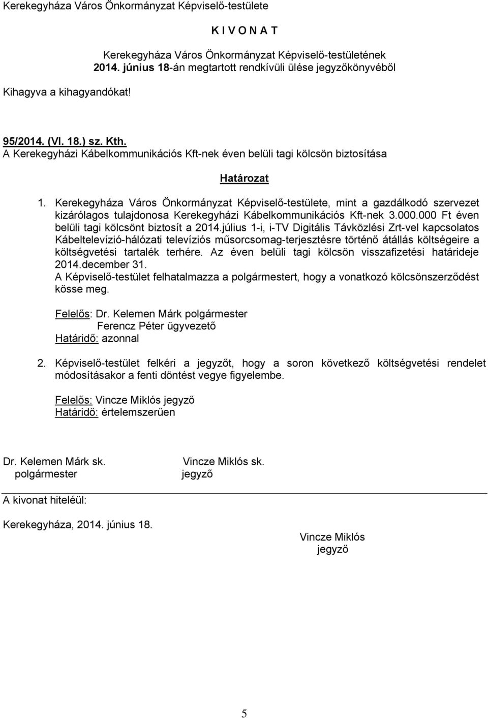 Kerekegyháza Város Önkormányzat Képviselő-testülete, mint a gazdálkodó szervezet kizárólagos tulajdonosa Kerekegyházi Kábelkommunikációs Kft-nek 3.000.000 Ft éven belüli tagi kölcsönt biztosít a 2014.