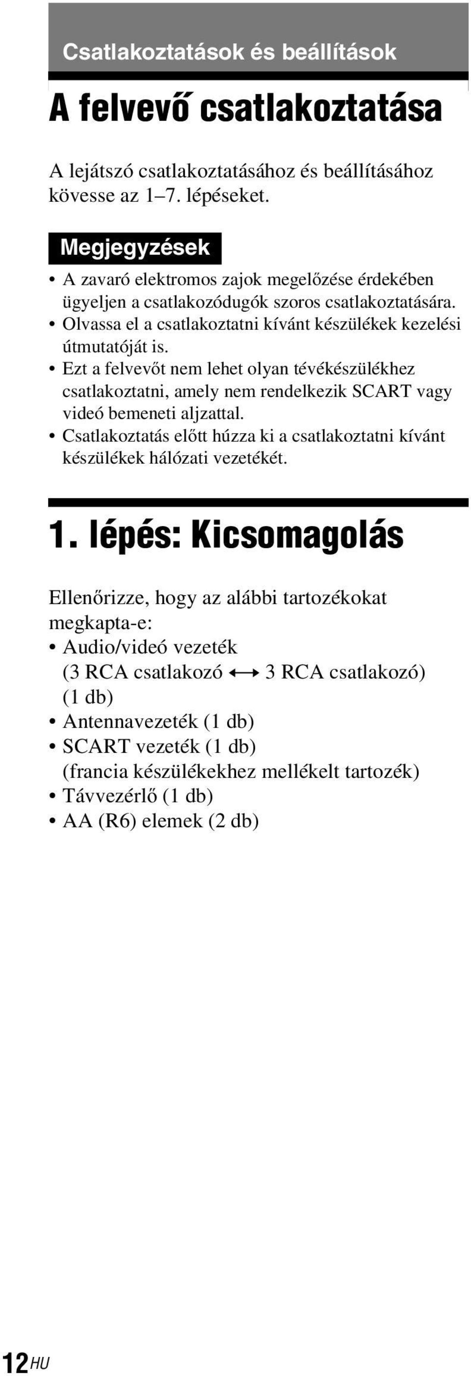 Ezt a felvevőt nem lehet olyan tévékészülékhez csatlakoztatni, amely nem rendelkezik SCART vagy videó bemeneti aljzattal.