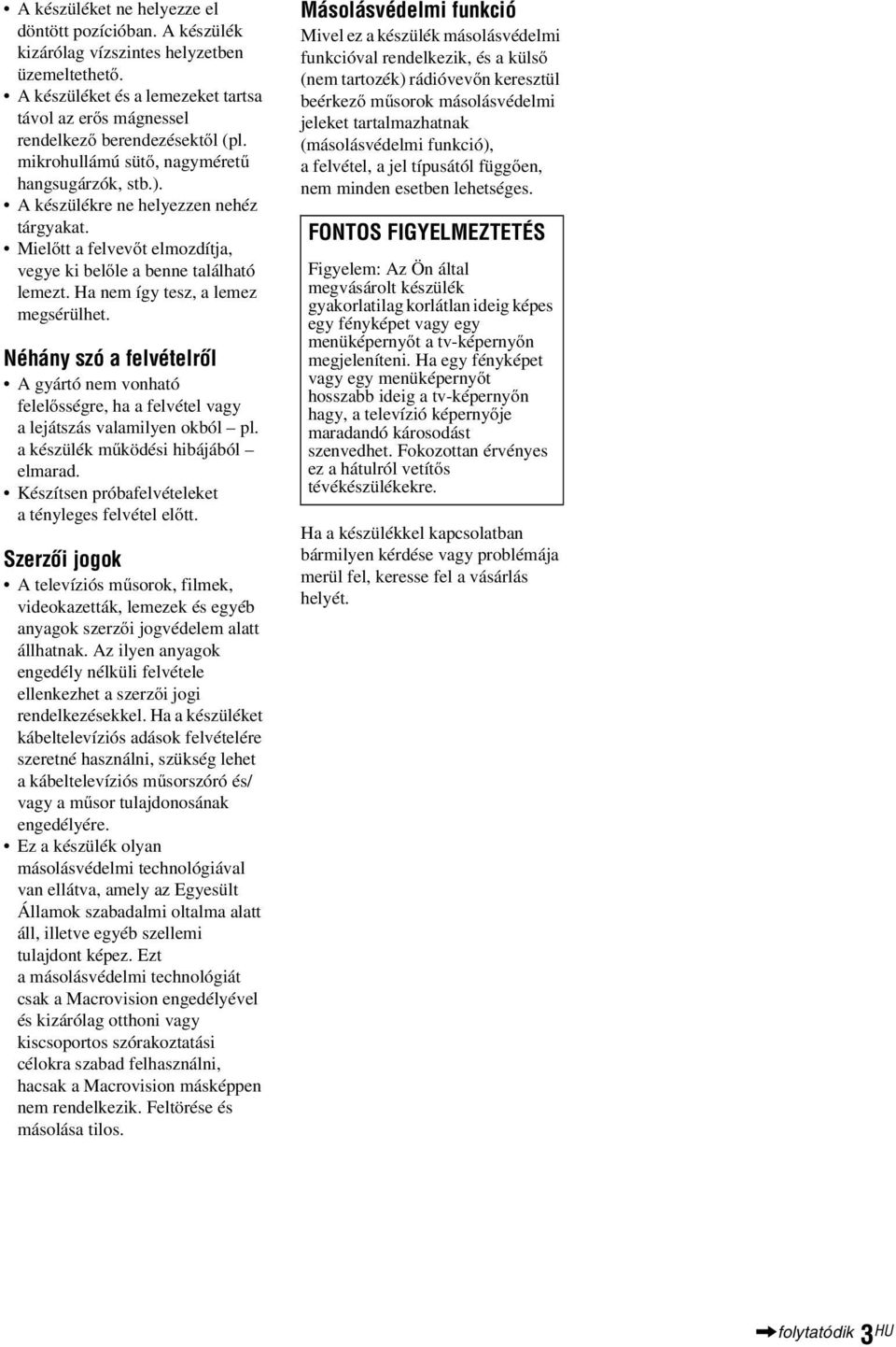 Ha nem így tesz, a lemez megsérülhet. Néhány szó a felvételről A gyártó nem vonható felelősségre, ha a felvétel vagy a lejátszás valamilyen okból pl. a készülék működési hibájából elmarad.