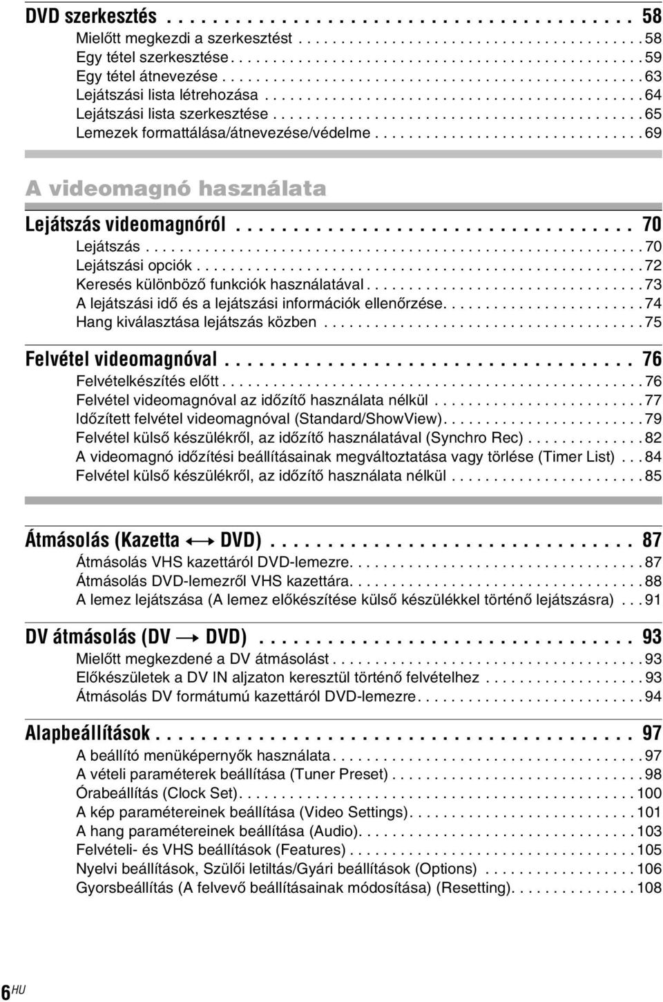........................................... 65 Lemezek formattálása/átnevezése/védelme................................ 69 A videomagnó használata Lejátszás videomagnóról................................... 70 Lejátszás.
