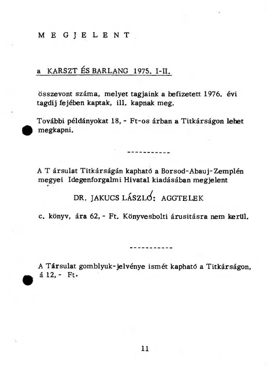 A T ársulat Titkárságán kapható a Borsod-Abauj-Zemplén megyei Idegenforgalmi Hivatal kiadásában megjelent DR.