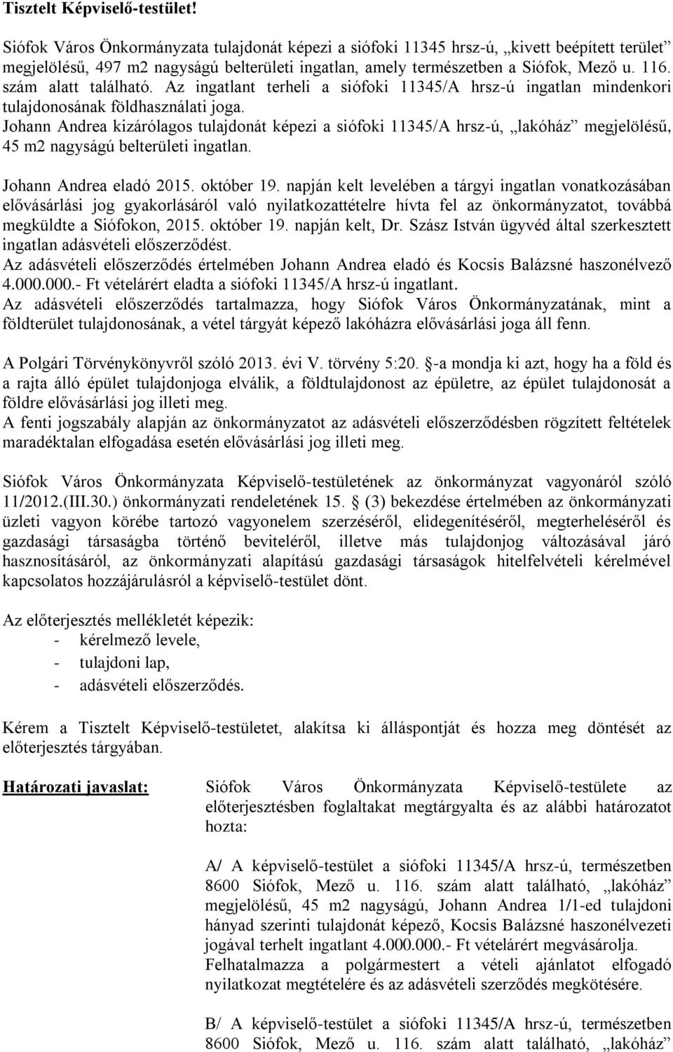 szám alatt található. Az ingatlant terheli a siófoki 11345/A hrsz-ú ingatlan mindenkori tulajdonosának földhasználati joga.