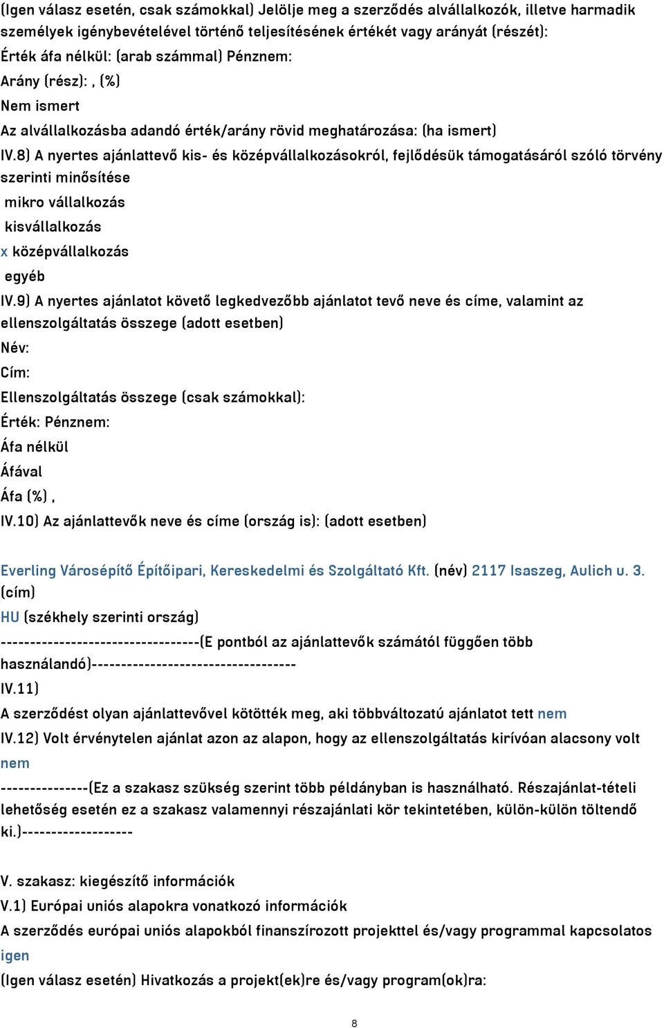 8) A nyertes ajánlattevő kis- és középvállalkozásokról, fejlődésük támogatásáról szóló törvény szerinti minősítése mikro vállalkozás kisvállalkozás x középvállalkozás egyéb IV.