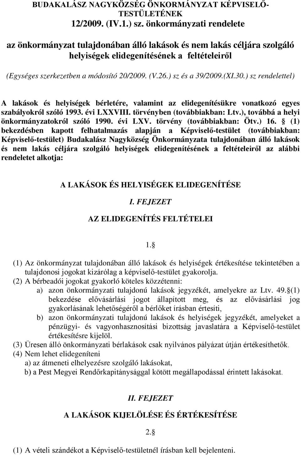 ) sz és a 39/2009.(XI.30.) sz rendelettel) A lakások és helyiségek bérletére, valamint az elidegenítésükre vonatkozó egyes szabályokról szóló 1993. évi LXXVIII. törvényben (továbbiakban: Ltv.