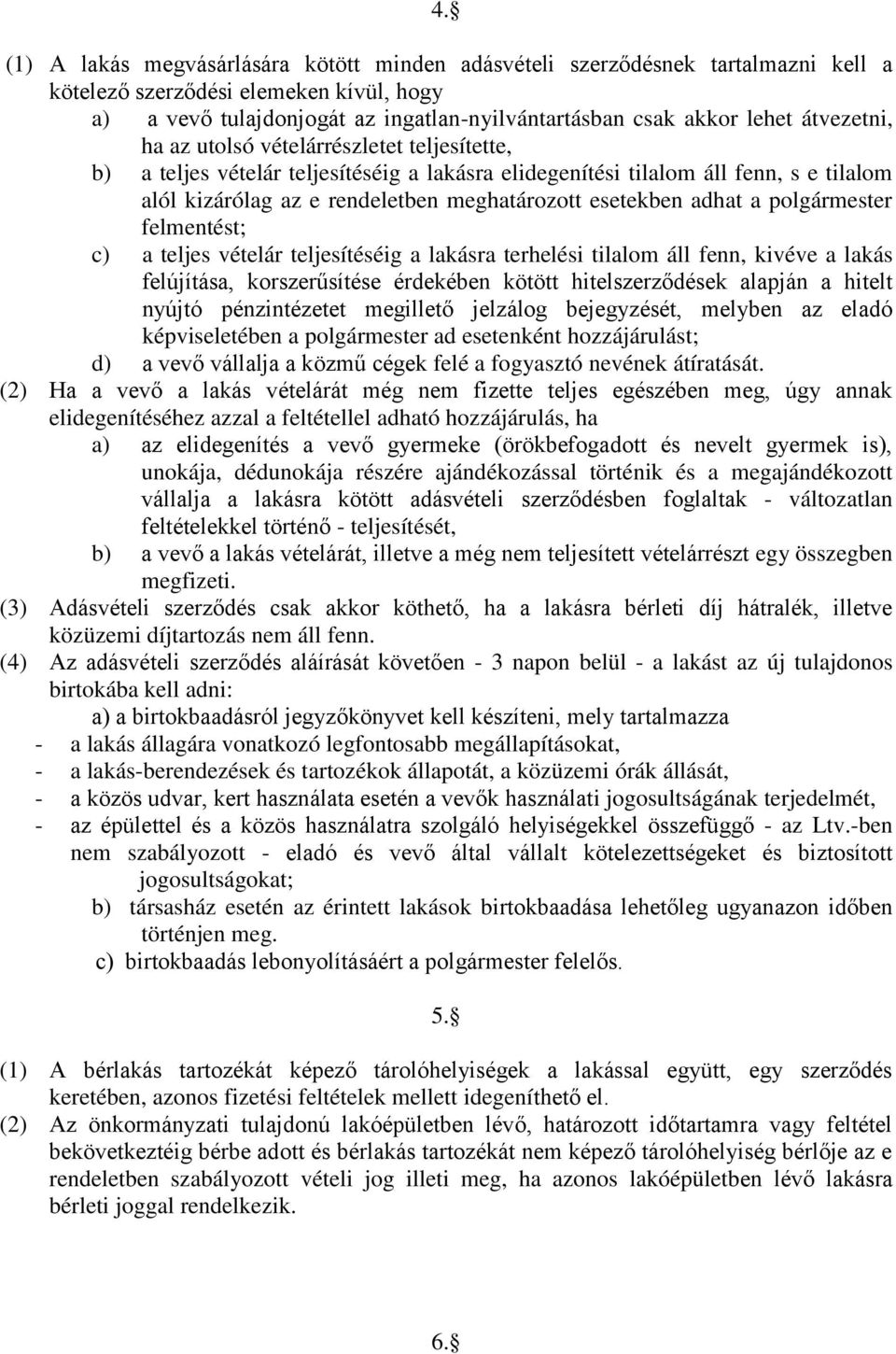 adhat a polgármester felmentést; c) a teljes vételár teljesítéséig a lakásra terhelési tilalom áll fenn, kivéve a lakás felújítása, korszerűsítése érdekében kötött hitelszerződések alapján a hitelt