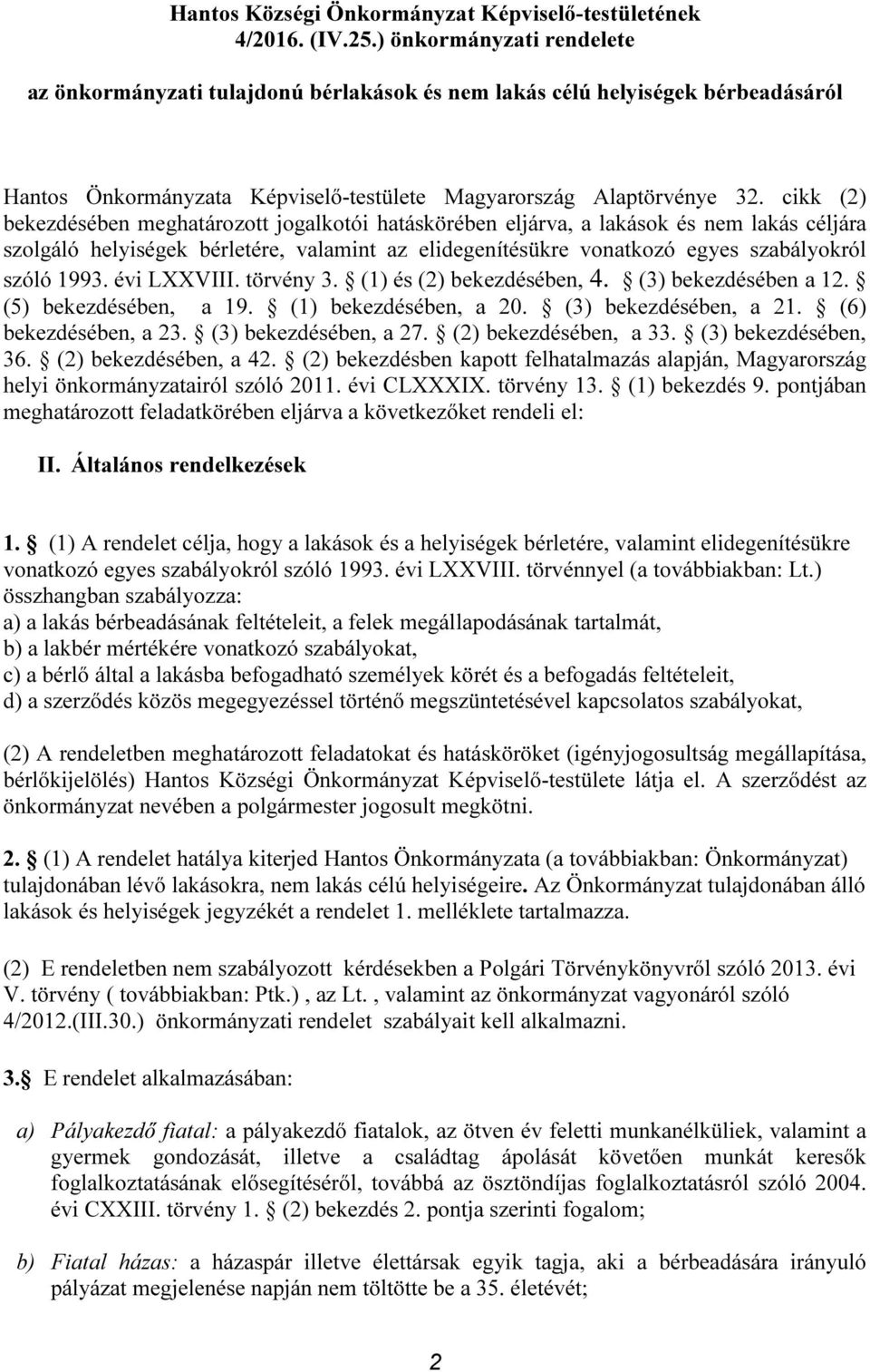 cikk (2) bekezdésében meghatározott jogalkotói hatáskörében eljárva, a lakások és nem lakás céljára szolgáló helyiségek bérletére, valamint az elidegenítésükre vonatkozó egyes szabályokról szóló 1993.