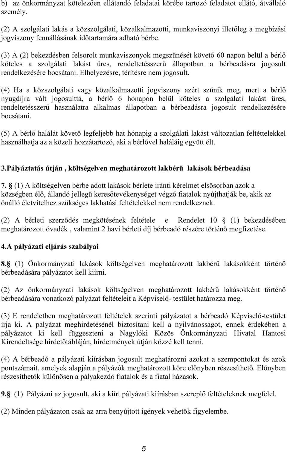 (3) A (2) bekezdésben felsorolt munkaviszonyok megszűnését követő 60 napon belül a bérlő köteles a szolgálati lakást üres, rendeltetésszerű állapotban a bérbeadásra jogosult rendelkezésére bocsátani.